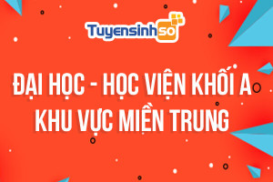ĐH - HV Khối A khu vực Miền Trung